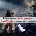 What made Video games localization accessible Globally?