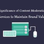 Significance of Content Moderation Services to Maintain Brand Value