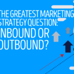 The Greatest Marketing Strategy Question: Inbound or Outbound?