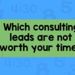 Which consulting leads are not worth your time?