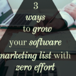 3 ways to Grow Your Software Marketing List with Zero Effort