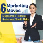 6 Marketing Moves Singapore Financial Businesses Should Make