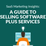 SaaS Marketing Insights: A Guide to Selling Software Plus Services