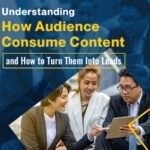 Understanding How Audience Consume Content and How to Turn Them Into Leads