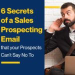 6 Secrets of a Sales Prospecting Email that Prospects Can’t Say No To