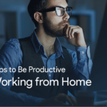 Effective Tips to Be Productive While Working from Home