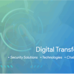 Digital Transformation – Security Solutions, Technologies, Challenges and Vision