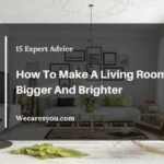15 Expert Tips On How To Make A Living Room Look Bigger And Brighter | WeCaresYou